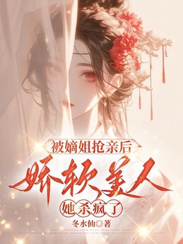 被嫡姐抢亲后,娇软美人她杀疯了