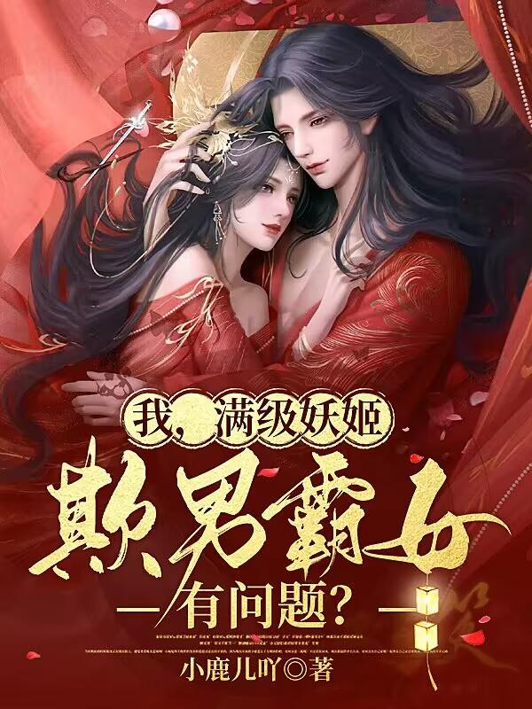 我,满级妖姬,欺男霸女有问题?