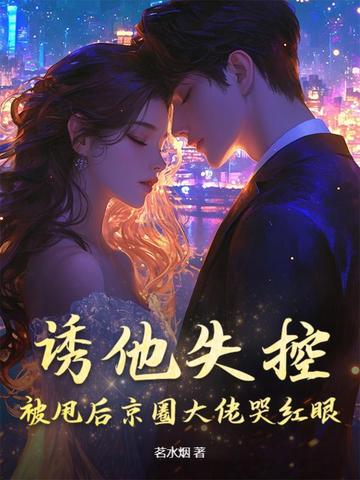 诱他失控,被甩后京圈大佬哭红眼